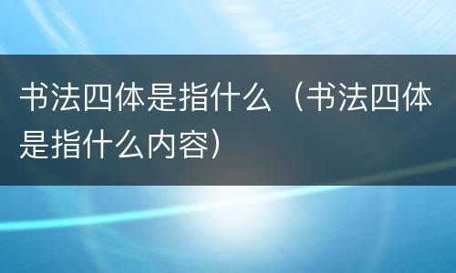 书法四体是指什么（书法四体是指什么内容）