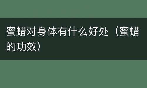 蜜蜡对身体有什么好处（蜜蜡的功效）