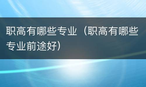 职高有哪些专业（职高有哪些专业前途好）