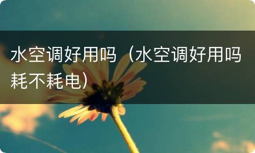 水空调好用吗（水空调好用吗耗不耗电）