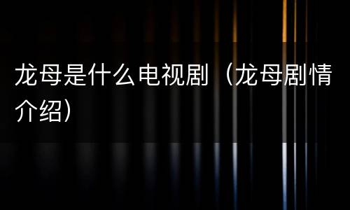 龙母是什么电视剧（龙母剧情介绍）