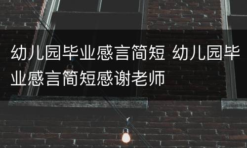 幼儿园毕业感言简短 幼儿园毕业感言简短感谢老师