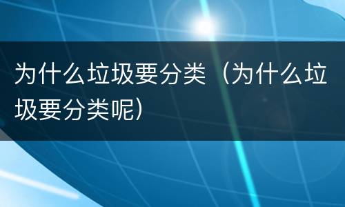 为什么垃圾要分类（为什么垃圾要分类呢）