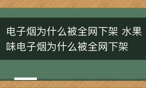 电子烟为什么被全网下架 水果味电子烟为什么被全网下架