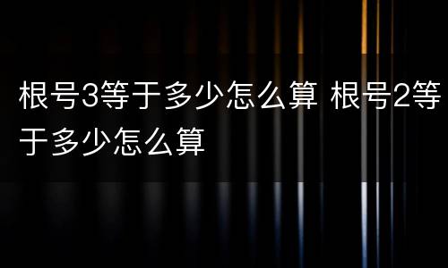 根号3等于多少怎么算 根号2等于多少怎么算