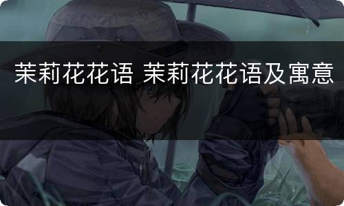 茉莉花花语 茉莉花花语及寓意