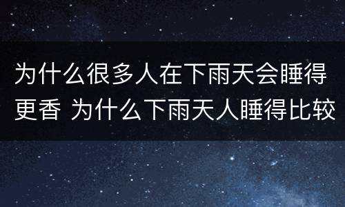 为什么很多人在下雨天会睡得更香 为什么下雨天人睡得比较香