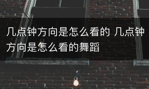 几点钟方向是怎么看的 几点钟方向是怎么看的舞蹈