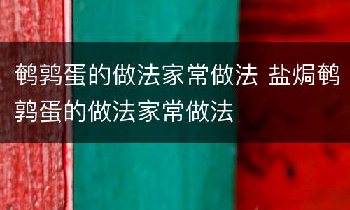 鹌鹑蛋的做法家常做法 盐焗鹌鹑蛋的做法家常做法