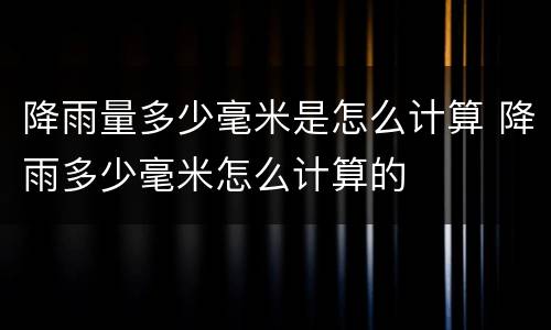 降雨量多少毫米是怎么计算 降雨多少毫米怎么计算的