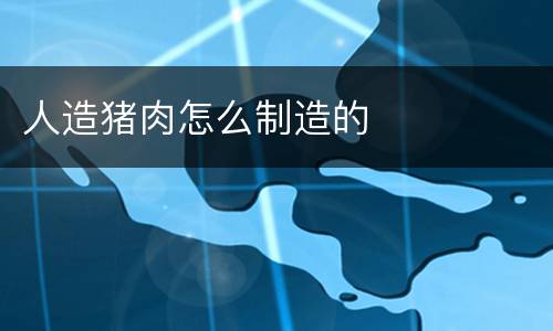 人造猪肉怎么制造的