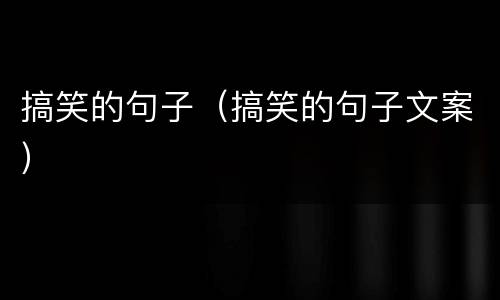 搞笑的句子（搞笑的句子文案）