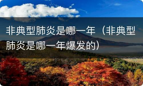 非典型肺炎是哪一年（非典型肺炎是哪一年爆发的）