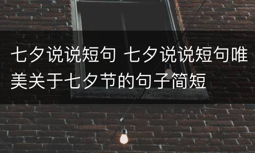 七夕说说短句 七夕说说短句唯美关于七夕节的句子简短