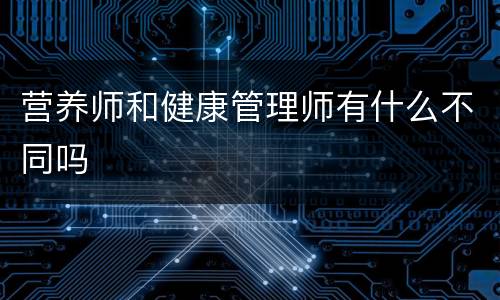 营养师和健康管理师有什么不同吗
