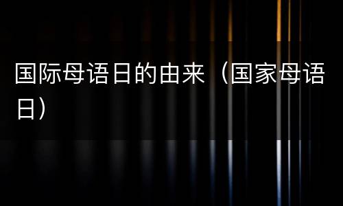 国际母语日的由来（国家母语日）