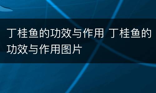 丁桂鱼的功效与作用 丁桂鱼的功效与作用图片
