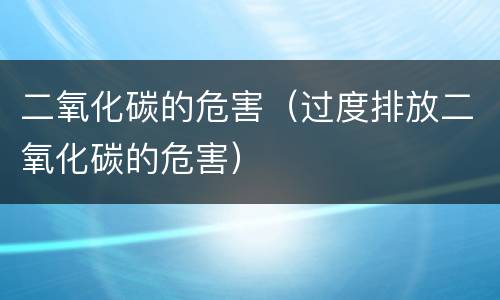 二氧化碳的危害（过度排放二氧化碳的危害）