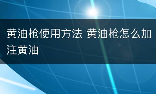 黄油枪使用方法 黄油枪怎么加注黄油