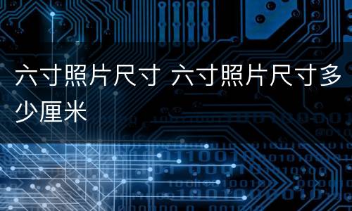 六寸照片尺寸 六寸照片尺寸多少厘米