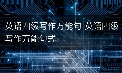 英语四级写作万能句 英语四级写作万能句式