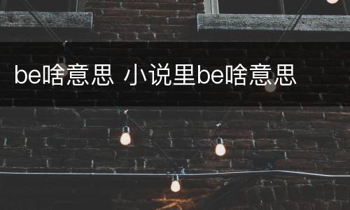 be啥意思 小说里be啥意思