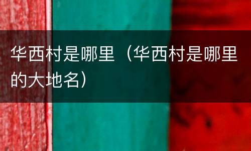 华西村是哪里（华西村是哪里的大地名）