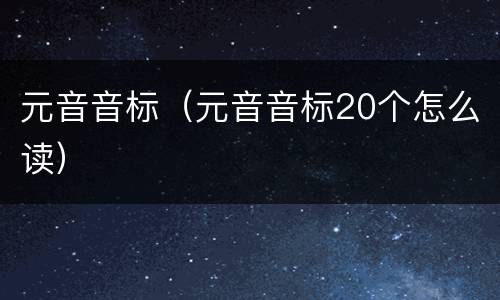 元音音标（元音音标20个怎么读）