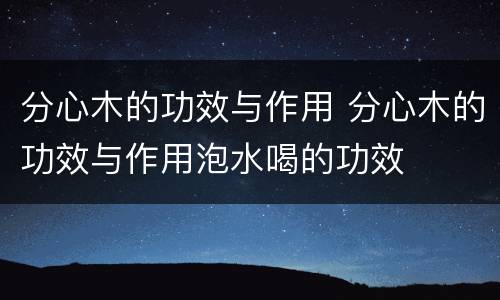 分心木的功效与作用 分心木的功效与作用泡水喝的功效