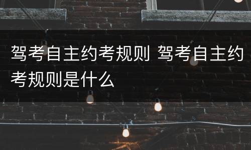 驾考自主约考规则 驾考自主约考规则是什么