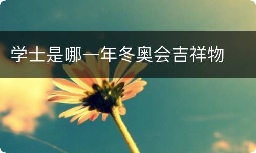 学士是哪一年冬奥会吉祥物