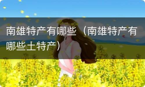 南雄特产有哪些（南雄特产有哪些土特产）