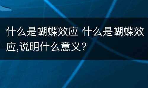 什么是蝴蝶效应 什么是蝴蝶效应,说明什么意义?