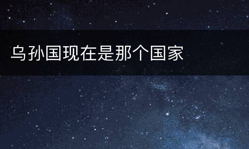 乌孙国现在是那个国家