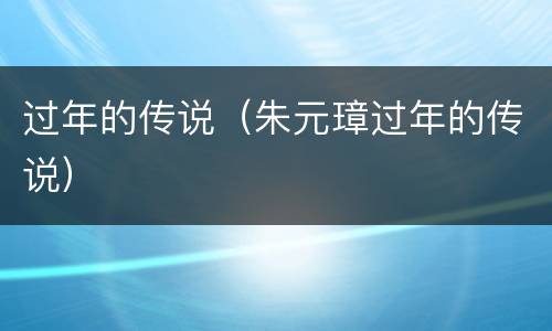 过年的传说（朱元璋过年的传说）
