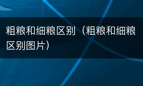 粗粮和细粮区别（粗粮和细粮区别图片）