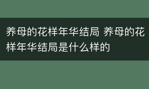 养母的花样年华结局 养母的花样年华结局是什么样的