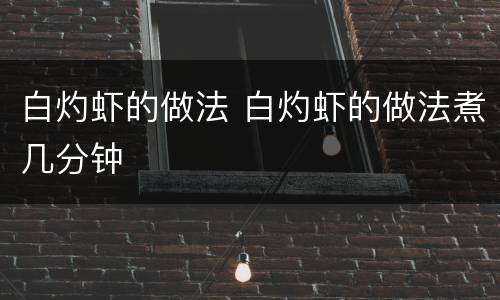 白灼虾的做法 白灼虾的做法煮几分钟