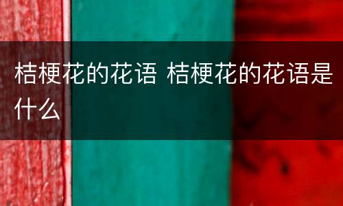 桔梗花的花语 桔梗花的花语是什么