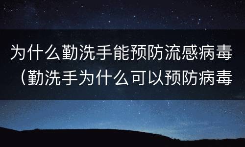 为什么勤洗手能预防流感病毒（勤洗手为什么可以预防病毒）
