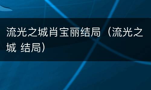流光之城肖宝丽结局（流光之城 结局）