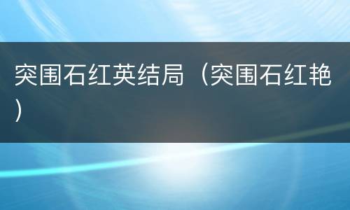 突围石红英结局（突围石红艳）