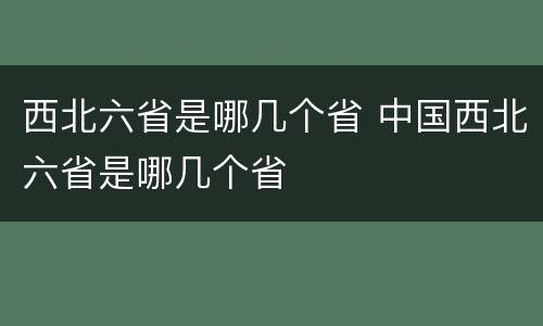 西北六省是哪几个省 中国西北六省是哪几个省
