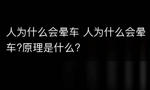 人为什么会晕车 人为什么会晕车?原理是什么?