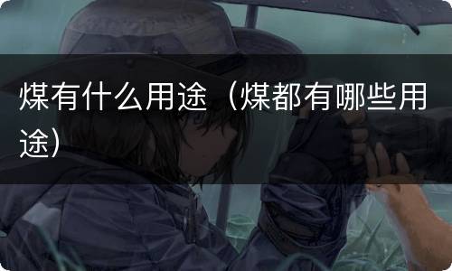 煤有什么用途（煤都有哪些用途）