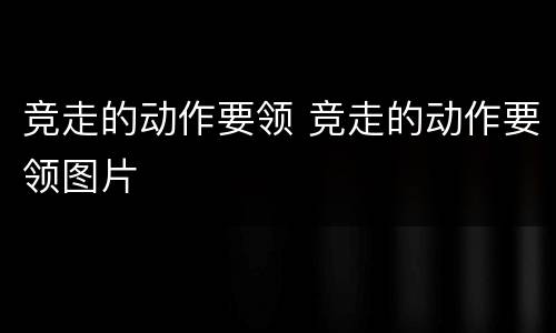 竞走的动作要领 竞走的动作要领图片