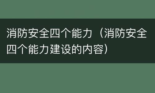 消防安全四个能力（消防安全四个能力建设的内容）