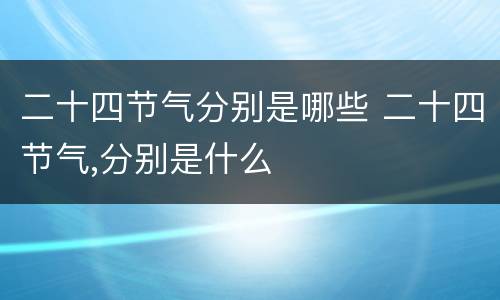 二十四节气分别是哪些 二十四节气,分别是什么