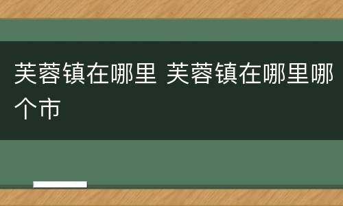 芙蓉镇在哪里 芙蓉镇在哪里哪个市