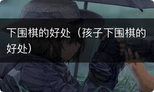 下围棋的好处（孩子下围棋的好处）